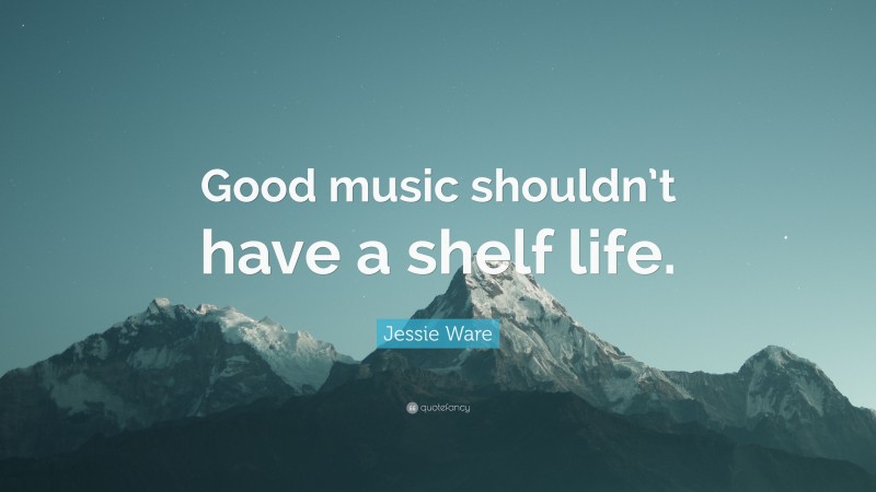 Jessie Ware Quote: “Good music shouldn’t have a shelf life.”