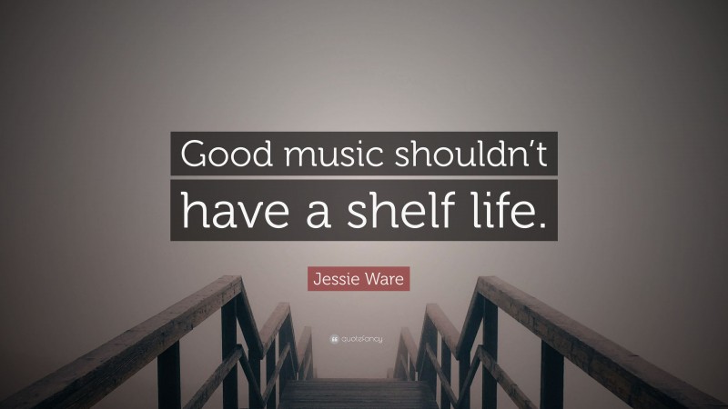 Jessie Ware Quote: “Good music shouldn’t have a shelf life.”