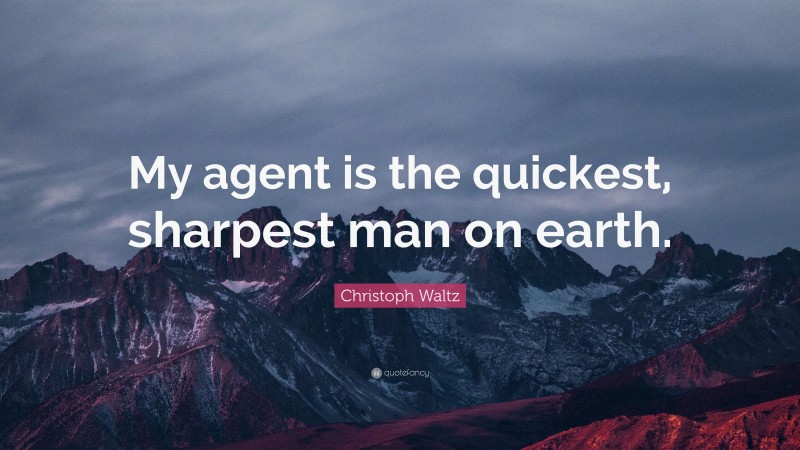 Christoph Waltz Quote: “My agent is the quickest, sharpest man on earth.”
