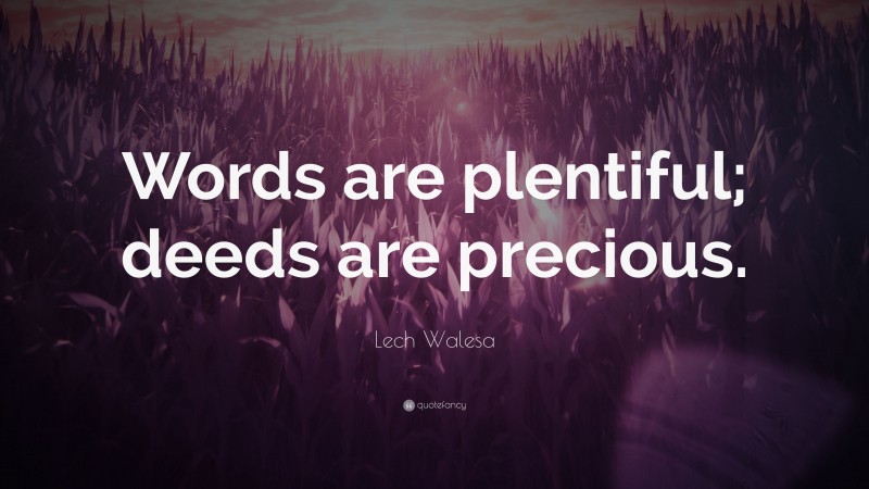 Lech Walesa Quote: “Words are plentiful; deeds are precious.”