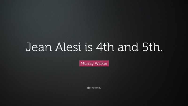 Murray Walker Quote: “Jean Alesi is 4th and 5th.”