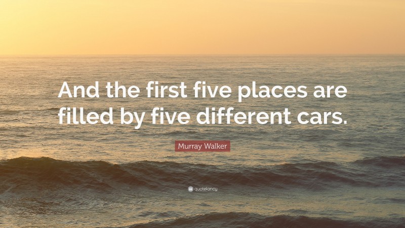 Murray Walker Quote: “And the first five places are filled by five different cars.”