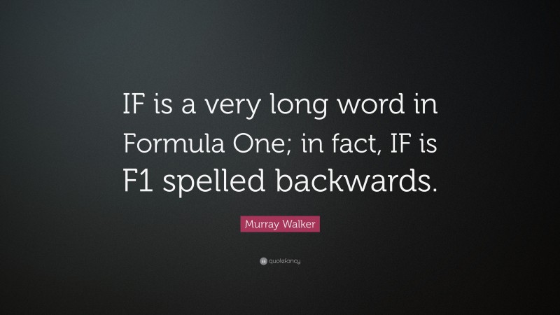 Murray Walker Quote: “IF is a very long word in Formula One; in fact, IF is F1 spelled backwards.”