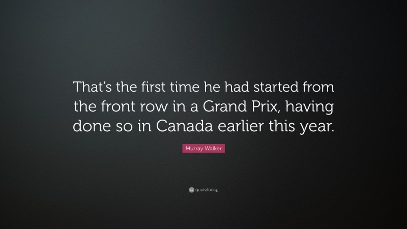 Murray Walker Quote: “That’s the first time he had started from the front row in a Grand Prix, having done so in Canada earlier this year.”