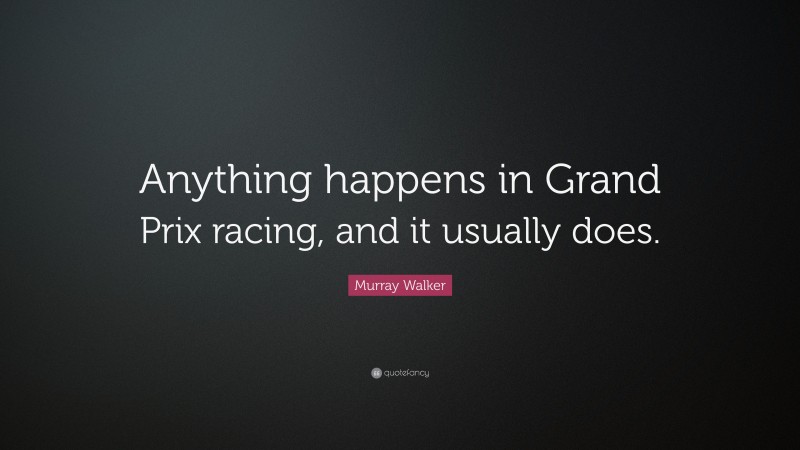 Murray Walker Quote: “Anything happens in Grand Prix racing, and it usually does.”