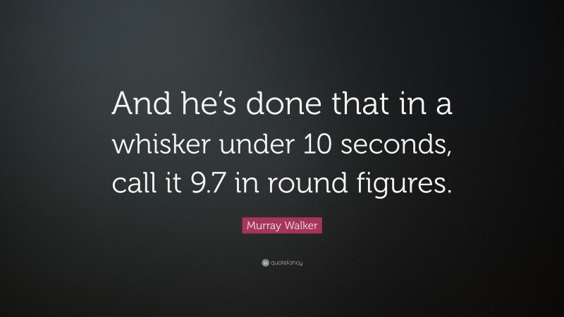 Murray Walker Quote: “And he’s done that in a whisker under 10 seconds, call it 9.7 in round figures.”