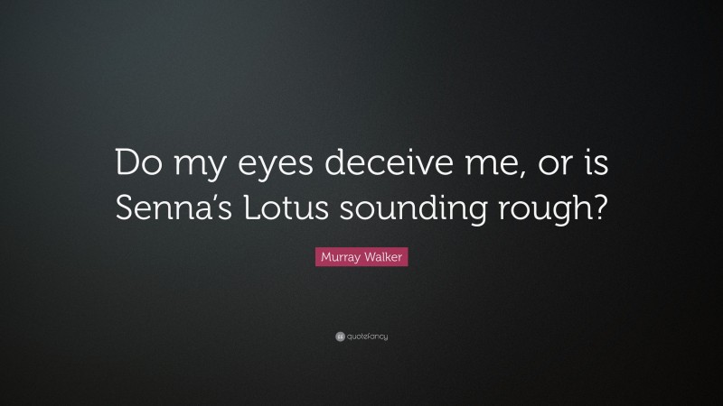 Murray Walker Quote: “Do my eyes deceive me, or is Senna’s Lotus sounding rough?”
