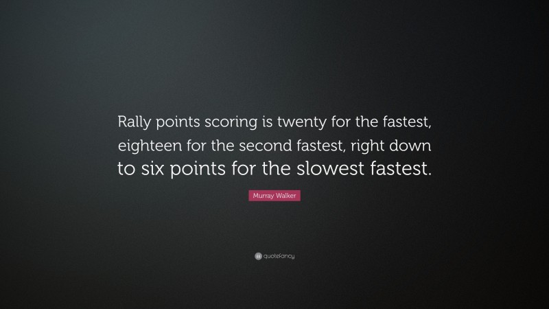 Murray Walker Quote: “Rally points scoring is twenty for the fastest, eighteen for the second fastest, right down to six points for the slowest fastest.”