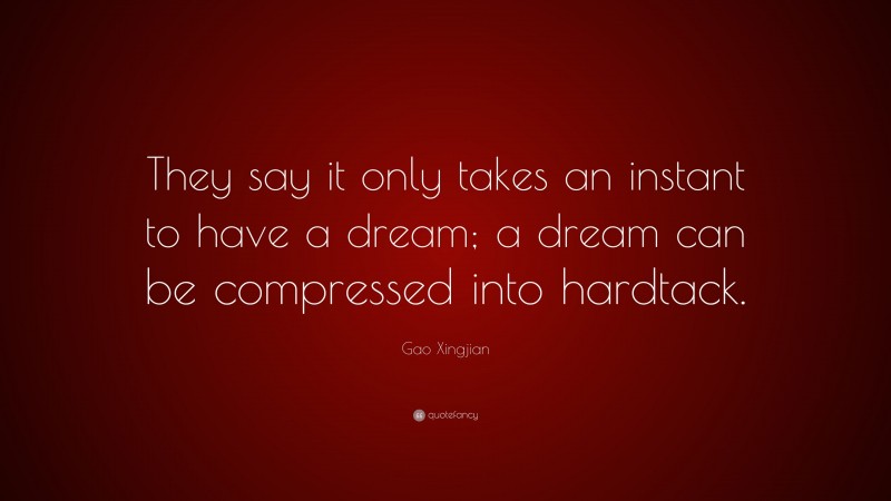 Gao Xingjian Quote: “They say it only takes an instant to have a dream; a dream can be compressed into hardtack.”
