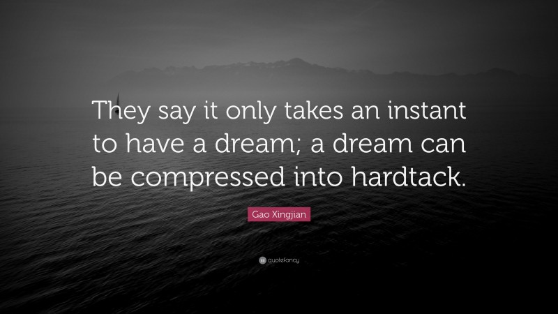 Gao Xingjian Quote: “They say it only takes an instant to have a dream; a dream can be compressed into hardtack.”