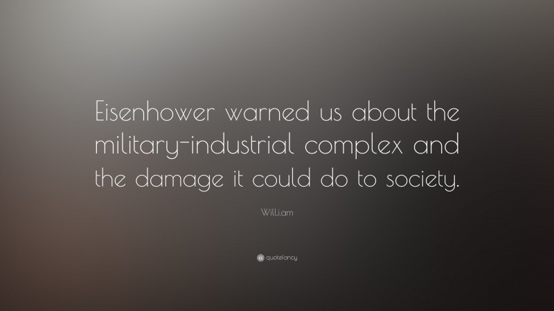 Will.i.am Quote: “Eisenhower warned us about the military-industrial complex and the damage it could do to society.”
