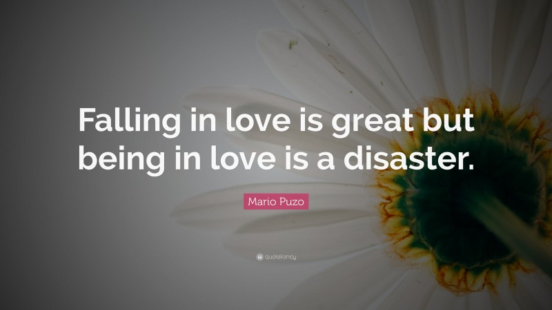 Mario Puzo Quote: “Falling in love is great but being in love is a disaster.”