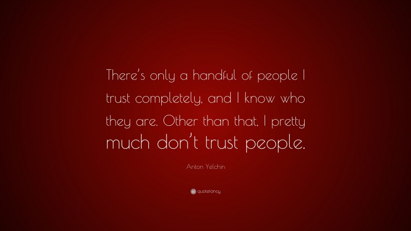 Anton Yelchin Quote: “There’s only a handful of people I trust completely, and I know who they are. Other than that, I pretty much don’t trust people.”
