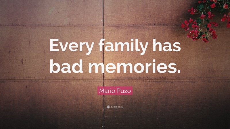 Mario Puzo Quote: “Every family has bad memories.”