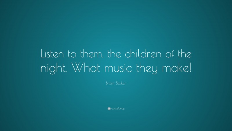 Bram Stoker Quote: “Listen to them, the children of the night. What music they make!”