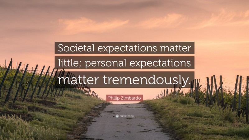 Philip Zimbardo Quote: “Societal expectations matter little; personal expectations matter tremendously.”