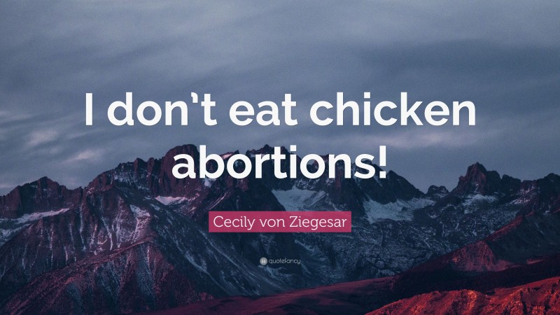Cecily von Ziegesar Quote: “I don’t eat chicken abortions!”