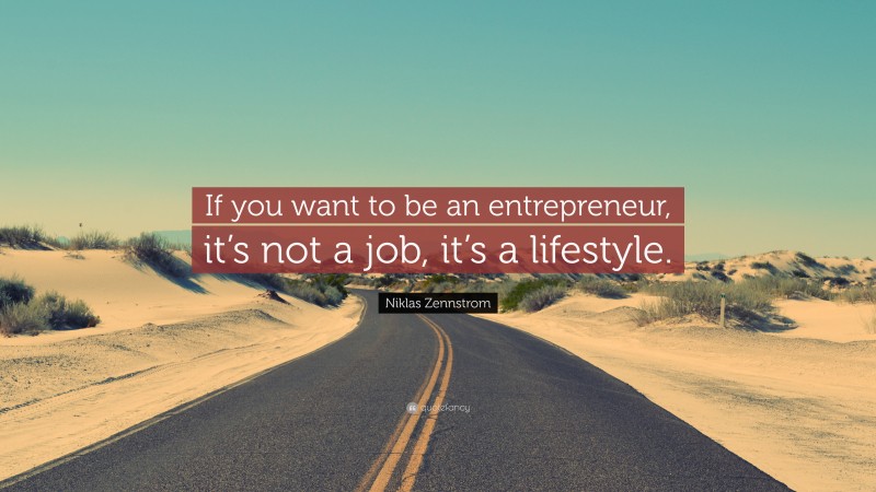 Niklas Zennstrom Quote: “If you want to be an entrepreneur, it’s not a job, it’s a lifestyle.”