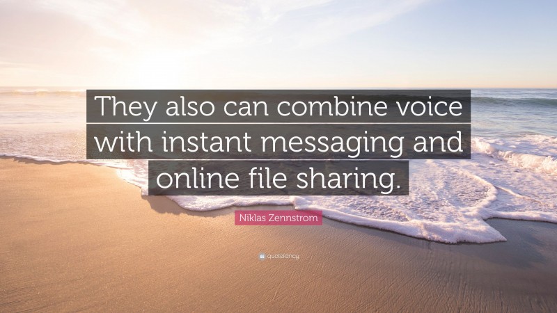 Niklas Zennstrom Quote: “They also can combine voice with instant messaging and online file sharing.”