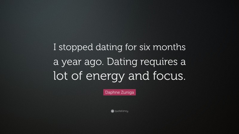 Daphne Zuniga Quote: “I stopped dating for six months a year ago. Dating requires a lot of energy and focus.”