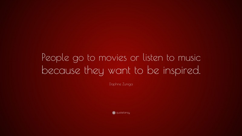 Daphne Zuniga Quote: “People go to movies or listen to music because they want to be inspired.”