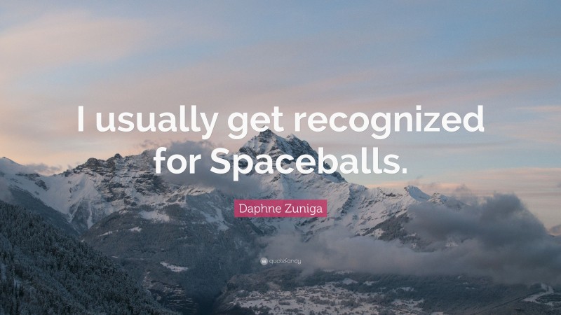Daphne Zuniga Quote: “I usually get recognized for Spaceballs.”