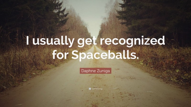 Daphne Zuniga Quote: “I usually get recognized for Spaceballs.”
