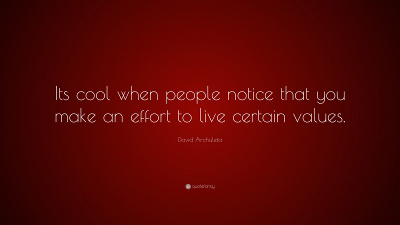 David Archuleta Quote: “Its cool when people notice that you make an effort to live certain values.”