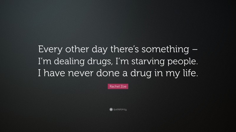 Rachel Zoe Quote: “Every other day there’s something – I’m dealing drugs, I’m starving people. I have never done a drug in my life.”