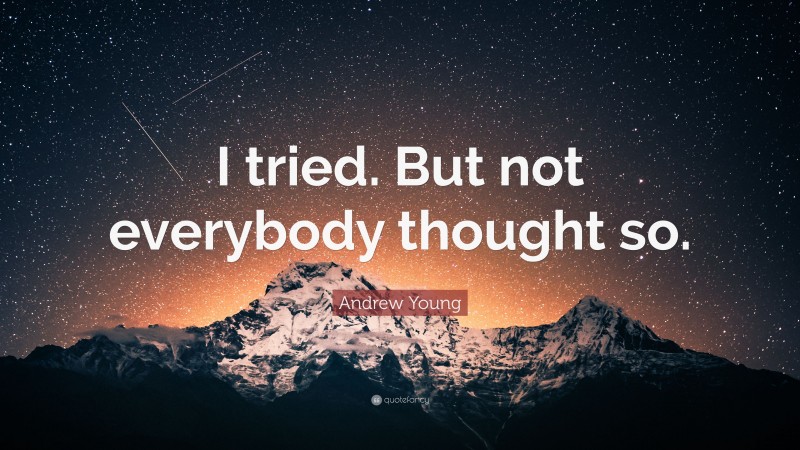 Andrew Young Quote: “I tried. But not everybody thought so.”