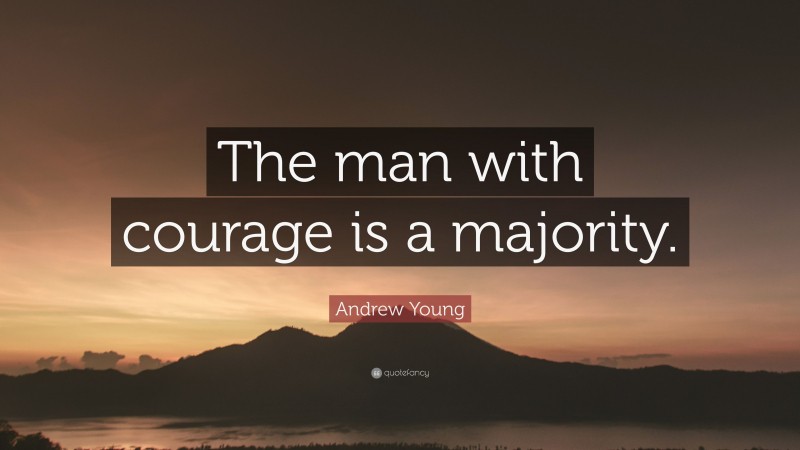 Andrew Young Quote: “The man with courage is a majority.”
