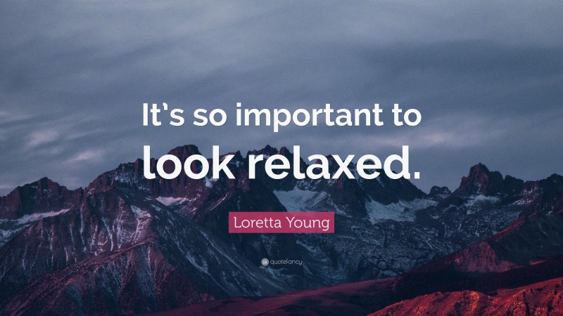 Loretta Young Quote: “It’s so important to look relaxed.”