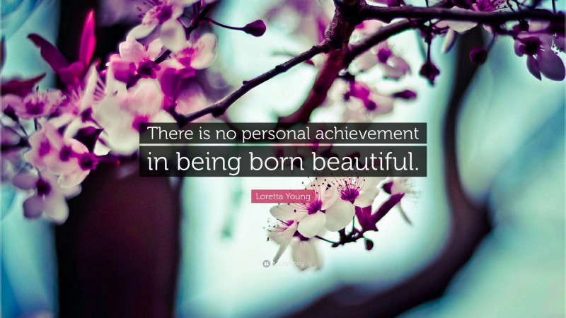 Loretta Young Quote: “There is no personal achievement in being born beautiful.”