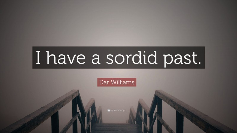 Dar Williams Quote: “I have a sordid past.”