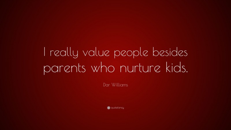 Dar Williams Quote: “I really value people besides parents who nurture kids.”