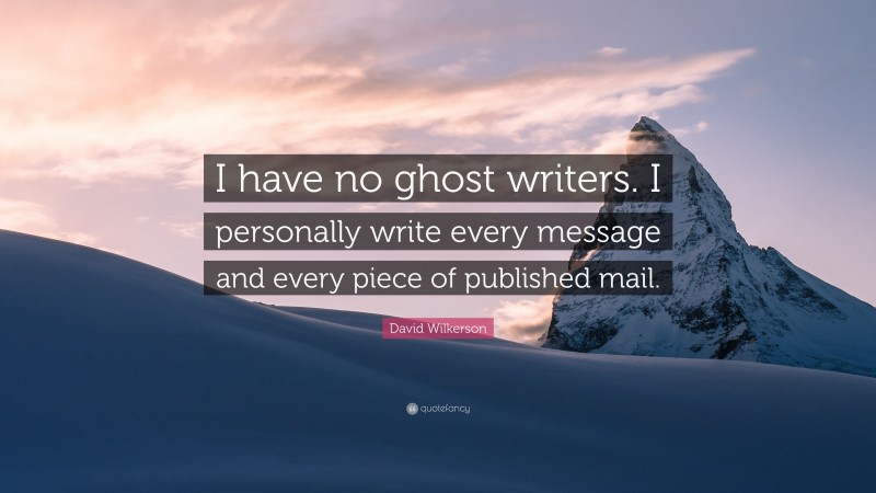 David Wilkerson Quote: “I have no ghost writers. I personally write every message and every piece of published mail.”