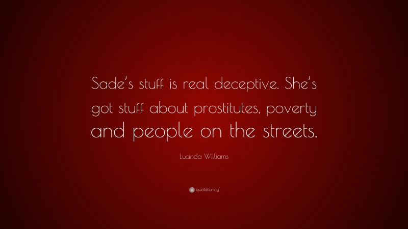 Lucinda Williams Quote: “Sade’s stuff is real deceptive. She’s got stuff about prostitutes, poverty and people on the streets.”