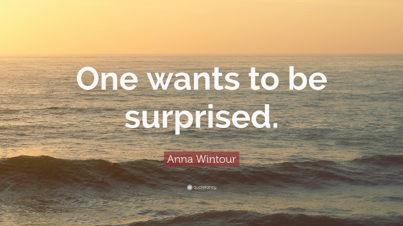 Anna Wintour Quote: “One wants to be surprised.”