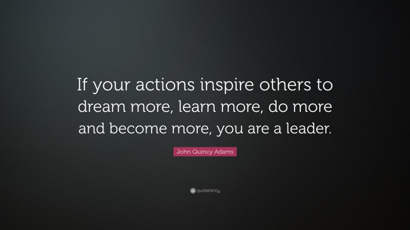 John Quincy Adams Quote: “If your actions inspire others to dream more ...