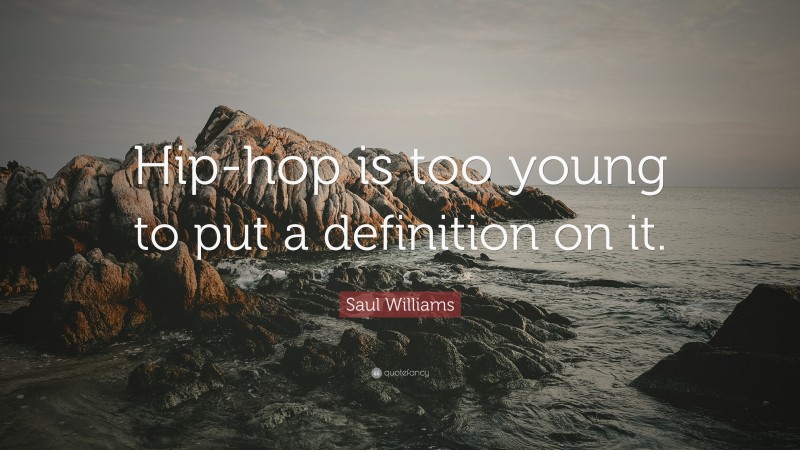 Saul Williams Quote: “Hip-hop is too young to put a definition on it.”