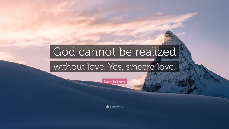 Sarada Devi Quote: “God cannot be realized without love. Yes, sincere love.”