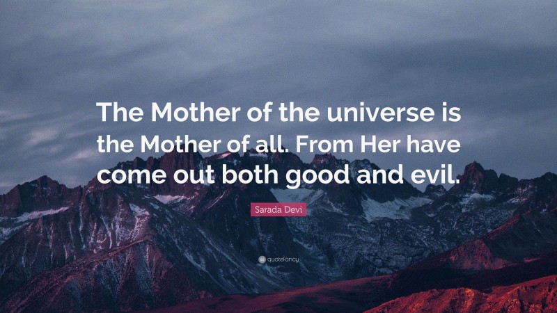 Sarada Devi Quote: “The Mother of the universe is the Mother of all. From Her have come out both good and evil.”