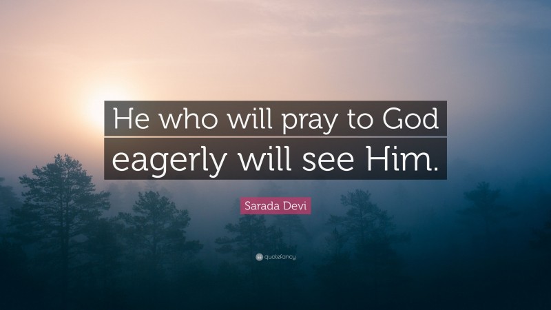 Sarada Devi Quote: “He who will pray to God eagerly will see Him.”