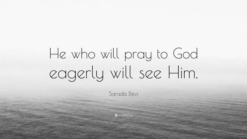 Sarada Devi Quote: “He who will pray to God eagerly will see Him.”