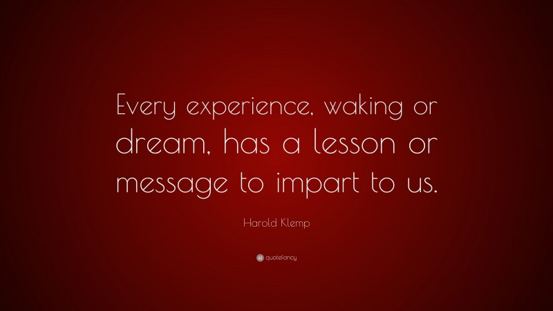 Harold Klemp Quote: “Every experience, waking or dream, has a lesson or message to impart to us.”