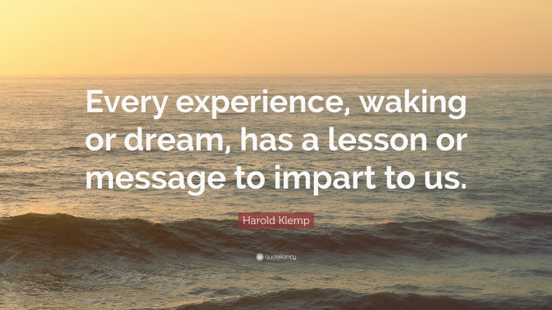 Harold Klemp Quote: “Every experience, waking or dream, has a lesson or message to impart to us.”