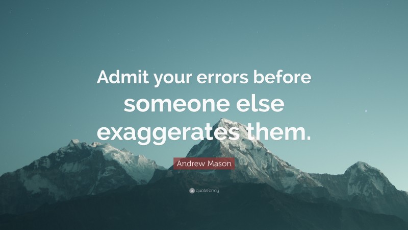 Andrew Mason Quote: “Admit your errors before someone else exaggerates them.”