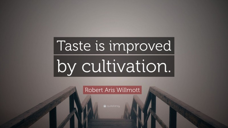 Robert Aris Willmott Quote: “Taste is improved by cultivation.”