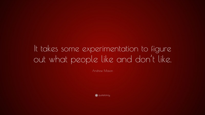 Andrew Mason Quote: “It takes some experimentation to figure out what people like and don’t like.”