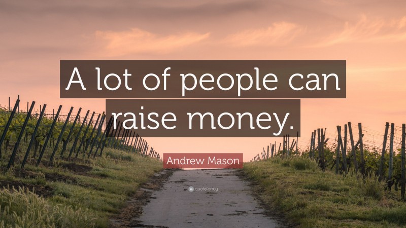 Andrew Mason Quote: “A lot of people can raise money.”